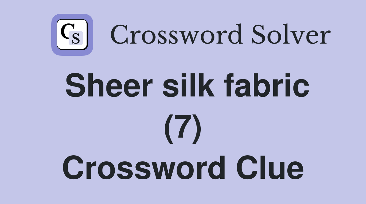 Sheer silk fabric (7) Crossword Clue Answers Crossword Solver